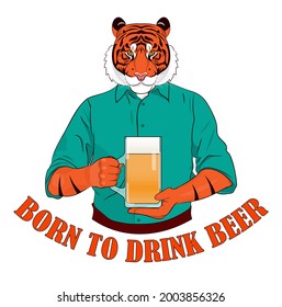 A serious tiger in a green shirt holds a mug of beer in his hands. The inscription "born to drink beer". Antopomorphic vector illustration. Oktoberfest, beer day, cafes, bars