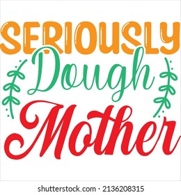 seriously dough mother t-shirt design ,vector file.