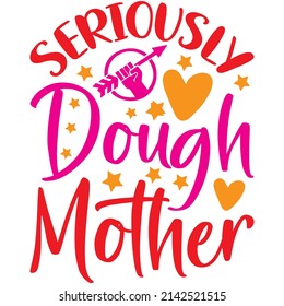 Seriously Dough Mother t-shirt design ,vector file.