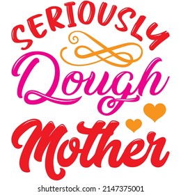 Seriously Dough Mother t-shirt design ,vector file.