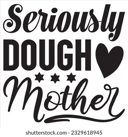 Seriously Dough Mother T-shirt Design Vector File svg