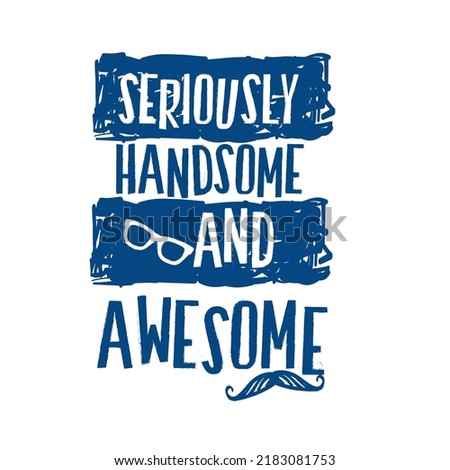 Seriously handsome and awesome typography design and illustration vector for t shirt design