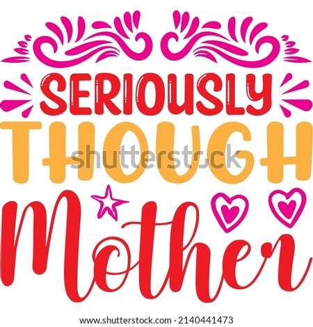 seriously though mother t-shirt design ,vector file.