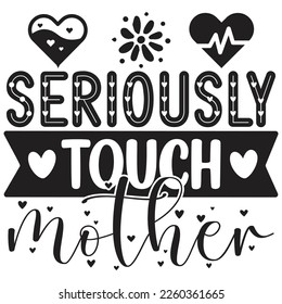 Seriously Touch Mother - Mom Mama Mother's Day T-shirt And SVG Design, Mom Mama SVG Quotes Design, Vector EPS Editable Files, can you download this Design.