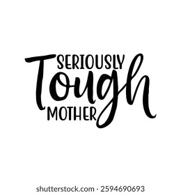 Seriously Tough Mother, Funny quotes typography lettering for Mother's day t shirt, Mother's Day best T-shirt, funny mom design, Mothers Day shirt, Mother's day typographic t shirt 