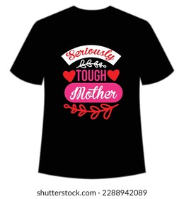 Seriously tough mother Happy mother's day shirt print template, Typography design for mom, mother's day, wife, women, girl, lady, boss day, birthday 