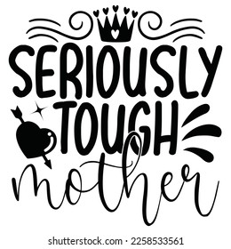Seriously Tough Mother - Mom Mama Mother's Day T-shirt And SVG Design, Mom Mama SVG Quotes Design, Vector EPS Editable Files, can you download this Design.