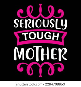 seriously tough mother, Mother's day shirt print template,  typography design for mom mommy mama daughter grandma girl women aunt mom life child best mom adorable shirt