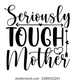 Seriously tough mother, Mother's day t shirt print template,  typography design for mom mommy mama daughter grandma girl women aunt mom life child best mom shirt