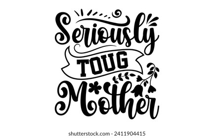 Seriously Tough Mother- Mother's Day t- shirt design, Hand drawn lettering phrase Illustration for prints on bags, posters, cards, greeting card template with typography text
