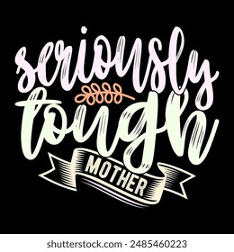 Seriously Tough Mother Motivational Signs Mother Day Design, Inspiration Gift For Family Mom Lover Symbol Mother Lover Graphic Design