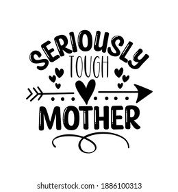 Seriously Tough Mother - phrase for Mother's Day, handmade calligraphy vector illustration. Good for T shirt print, card, poster, mug, and gifts design.