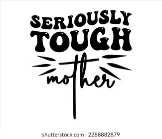 Seriously Tough Mother Retro svg design,Mom Retro svg design, Mom Life Svg,funny mom svg design,Quotes about Mother, Mom Life Svg,funny mom Design,cut files,