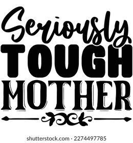 Seriously Tough Mother t shirt design