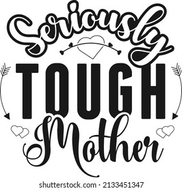 Seriously Tough Mother vector illustrations, Hand drawn lettering with anti Mother's day quotes, funny Mother's day Calligraphy graphic design typography for t-shirt, poster, sticker and card.