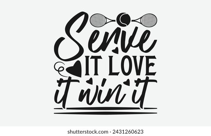 Serve It Love It Win It - Tennis t shirts design, Calligraphy graphic design, typography element, Cute simple vector sign, Motivational, inspirational life quotes, artwork design.