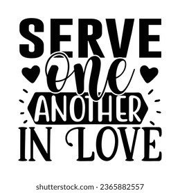 Serve One Another in Love, Christian quotes  cut files Design, Christian quotes t shirt designs Template svg