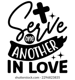 Serve One Another in Love  SVG  T shirt design Vector File