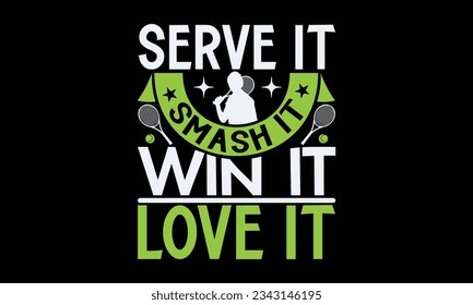 Serve it smash it win it love it - Tennis t-shirt design, Handwritten lettering word, typography SVG design, For stickers, Templet, mugs, etc. Vector EPS 10 Editable Files.