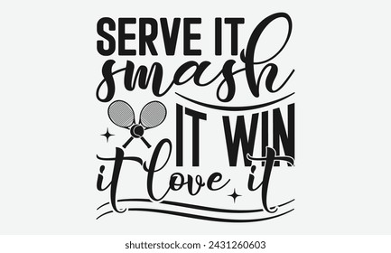 Serve It Smash It Win It Love It - Tennis t shirts design, Calligraphy graphic design, typography element, Cute simple vector sign, Motivational, inspirational life quotes, artwork design