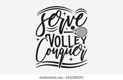 Serve Volley Conquer - Tennis t shirts design, Calligraphy graphic design, typography element, Cute simple vector sign, Motivational, inspirational life quotes, artwork design.