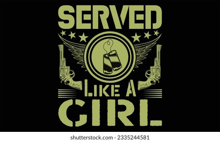 Served Like A Girl  - Veteran t shirts design, Hand drawn lettering phrase, Isolated on Black background, For the design of postcards, Cutting Cricut and Silhouette, EPS 10