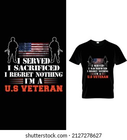 I served I sacrificed I regret nothing I'm a U.S veteran, Typography Us Army T-shirt Design. 