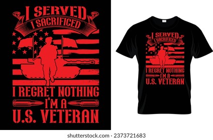  i served i sacrificed i regret nothing,
i am a u,s veteran, veterans day t-shirt design