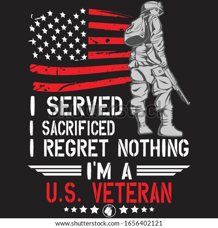 I served i I sacrificed i regret nothing i'm a u.s. veteran ... US army T shirt design template
