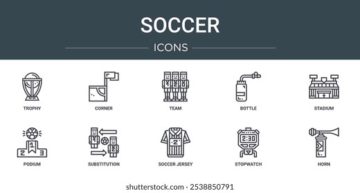 set of 10 outline web soccer icons such as trophy, corner, team, bottle, stadium, podium, substitution vector icons for report, presentation, diagram, web design, mobile app