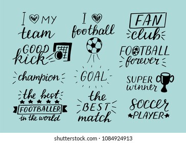 Set of 11 football hand-lettering inscription Football forever, Best match, Goal, I love my team, Super winner, Soccer player, Fan club, Champion, Good kick. World championship. Cup. Icon Symbol