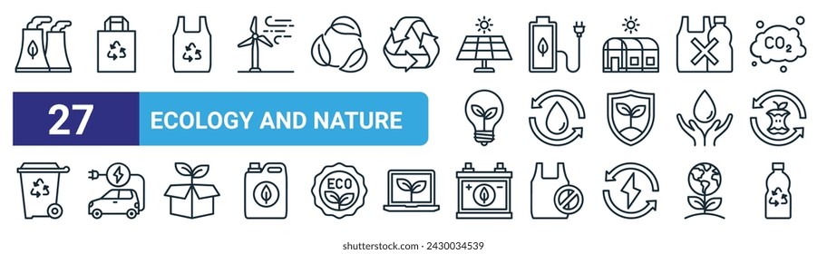 set of 27 outline web ecology and nature icons such as nuclear plant, paper bag, plastic bag, battery, water recycling, electric car, battery, bottle vector thin line icons for web design, mobile