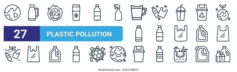 set of 27 outline web plastic pollution icons such as planet earth, tumbler, warming, rubbish, plastic bottle, plastic bag, trash bin, bottles vector thin line icons for web design, mobile app.