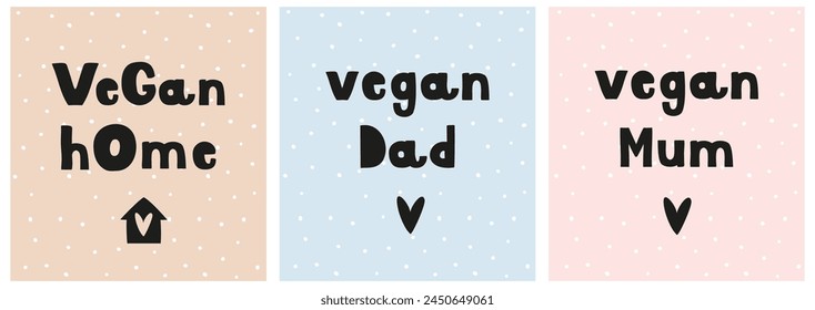 Set of 3 Vector Graphics With Slogans Related to the Vegan Lifestyle. Vegan Home. Vegan Mum and Dad. Infantile Style Prints with Handwritten Sentence About Healthy Pet Friendly Life. RGB.
