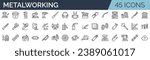 Set of 45 outline icons related to metalworking. Linear icon collection. Editable stroke. Vector illustration