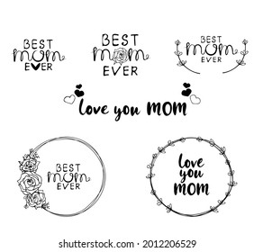 Set best mom ever typography poster with hand written lettering, floral frame, roses and hearts for t-shirt or poscard. Vector illustration sign for Mother Day. Love you mom and best mom ever quotes.