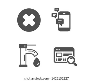 Set of Close button, Tap water and Communication icons. Website search sign. Delete or decline, Faucet, Smartphone messages. Find internet.  Classic design close button icon. Flat design. Vector