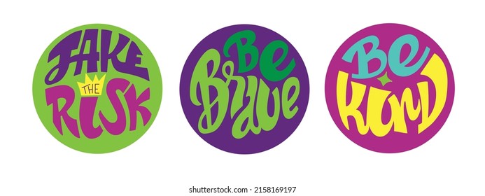 Set of colorful circles with quotes. Be kind. Be brave. Take the risk. Isolated on white background. Vector illustration.