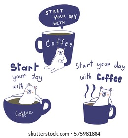 Set of cute bear portrayed the character of people or morning person sitting with a cup of coffee. Wording - start your day with coffee included. Vector illustration with doodle style.