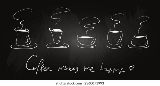 Set of doodle coffee cups. Coffee makes me happy. Sketch. Hand drawn. Chalkboard.