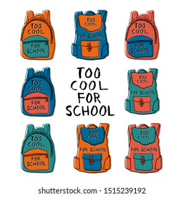 Set of eight colorful hand drawn backpacks with too cool for school lettering on top. School themed emplates for stickers, notebook covers, posters, labels, banners, etc. Vector.