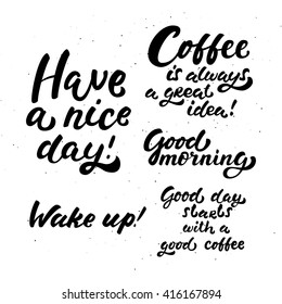 Set five hand drawn coffee brush lettering quotes isolated on white. Have a nice day. Coffee is always a great idea. Good morning. Wake up. Good day starts with a good coffee. Use for advertising