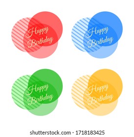 Set of four colorful transparent icons: three overlapping circles with handwritten lettering inscription "Happy Birthday". Stripes pattern. Red, blue, green, yellow icon. Vector graphics, illustration