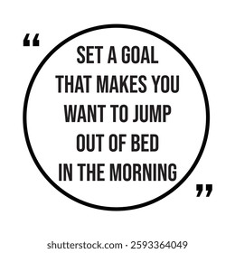 set a goal that makes you want to jump out of bed in the morning inspirational design quote, motivational quotes, typography illustration lettering quotes