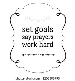 Set goals Say prayers Work hard motivation quote