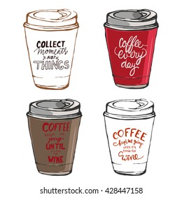 Set of hand drawn coffee cups.Motivation quotes. Collect moment, not things. Coffee every day. Coffee keeps me going until it's time for wine 