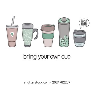 Set of hand drawn reusable cups for drinks to go. Speech bubble with My cup please phrase. Bring your own cup slogan. Less waste tips, Zero waste, Eco living concept