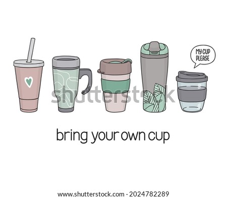 Set of hand drawn reusable cups for drinks to go. Speech bubble with My cup please phrase. Bring your own cup slogan. Less waste tips, Zero waste, Eco living concept