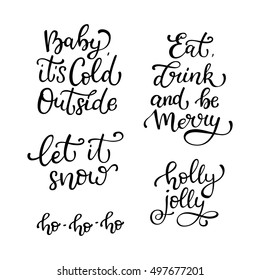 Set of hand drawn vector quotes. Eat, Drink, be Merry. Let it snow. Baby It is cold outside. Holly jolly.  Isolated calligraphy on white background. Quote about winter and Christmas.