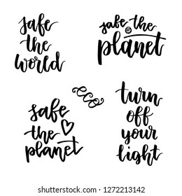 Set of the hand lettering about safe the planet. Turn off your light. Lettering for craft bag, paper, logo